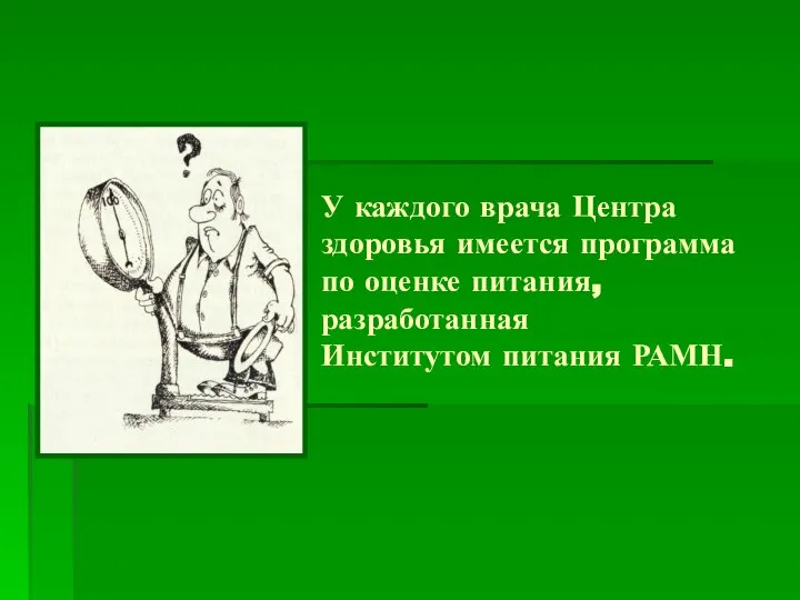 У каждого врача Центра здоровья имеется программа по оценке питания, разработанная Институтом питания РАМН.