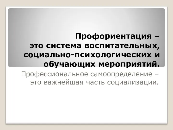 Профориентация – это система воспитательных, социально-психологических и обучающих мероприятий. Профессиональное самоопределение – это важнейшая часть социализации.