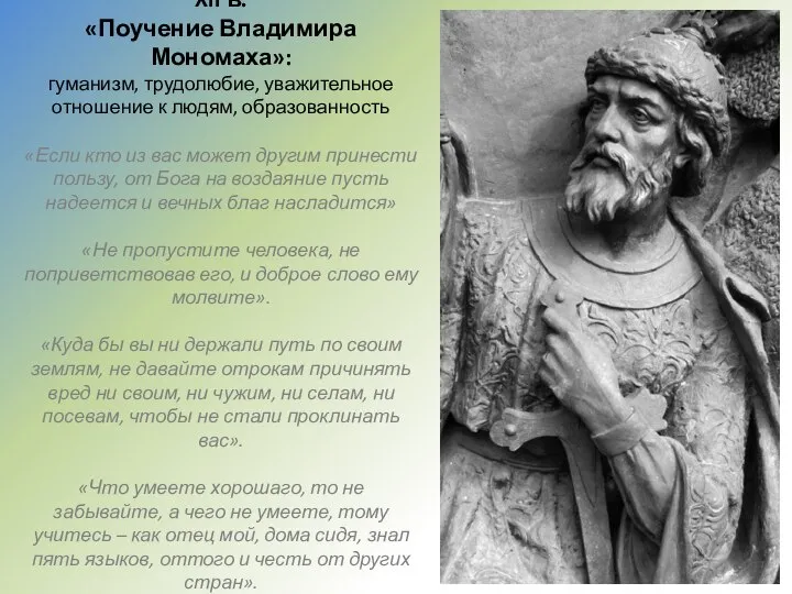 XII в. «Поучение Владимира Мономаха»: гуманизм, трудолюбие, уважительное отношение к людям, образованность