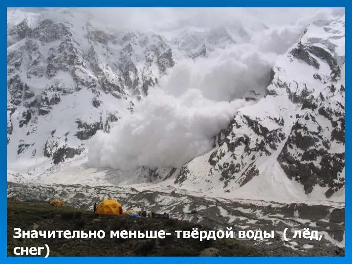 Значительно меньше- твёрдой воды ( лёд, снег)