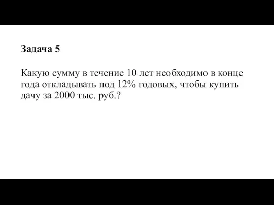 Задача 5 Какую сумму в течение 10 лет необходимо в конце года