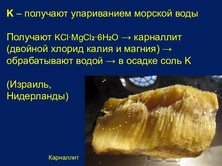 K – получают упариванием морской воды Получают KCl·MgCl2·6H2O → карналлит (двойной хлорид