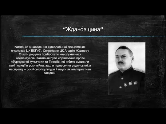 “Ждановщина” Кампанію з наведення «ідеологічної дисципліни» очолював ЦК ВКП(б). Секретарю ЦК Андрію