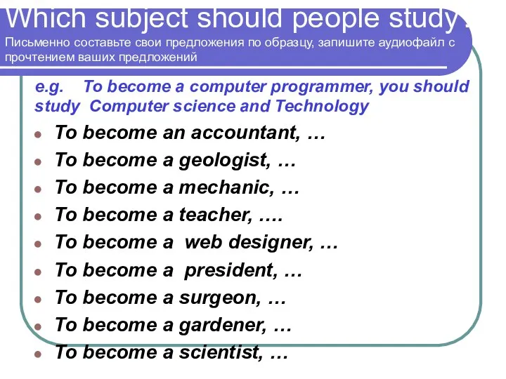 Which subject should people study? Письменно составьте свои предложения по образцу, запишите