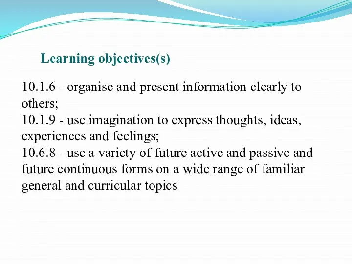 Learning objectives(s) 10.1.6 - organise and present information clearly to others; 10.1.9