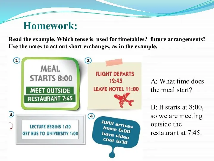 Read the example. Which tense is used for timetables? future arrangements? Use