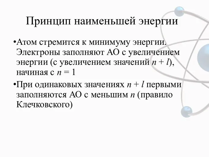 Принцип наименьшей энергии Атом стремится к минимуму энергии. Электроны заполняют АО с