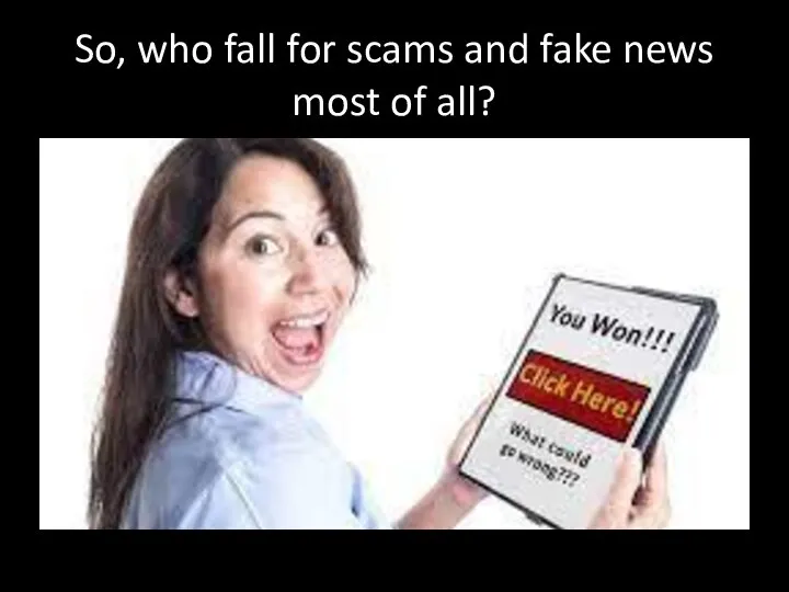 So, who fall for scams and fake news most of all?