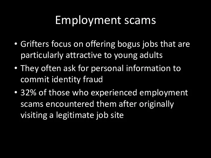 Employment scams Grifters focus on offering bogus jobs that are particularly attractive
