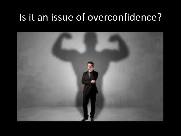 Is it an issue of overconfidence?