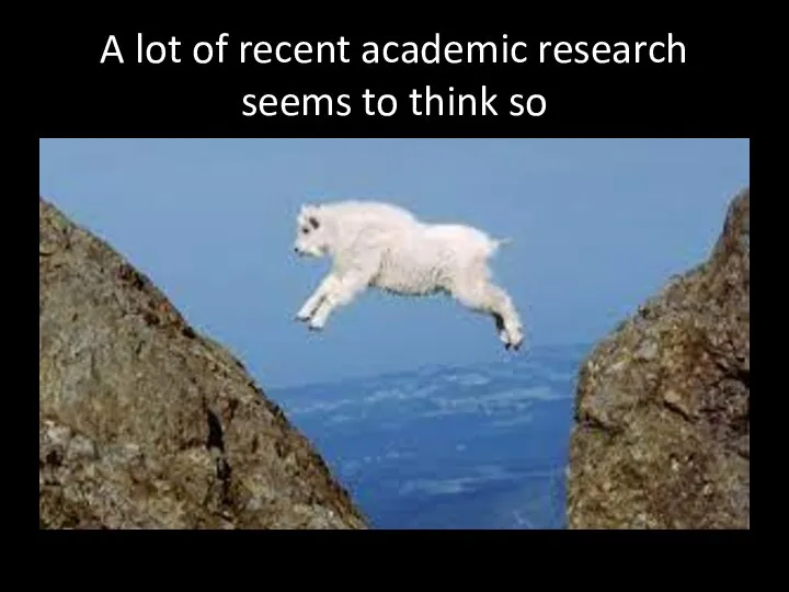 A lot of recent academic research seems to think so