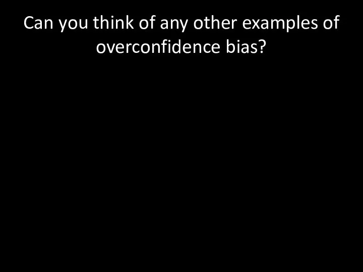 Can you think of any other examples of overconfidence bias?