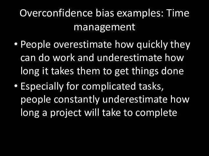Overconfidence bias examples: Time management People overestimate how quickly they can do
