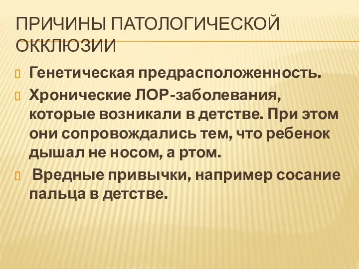 ПРИЧИНЫ ПАТОЛОГИЧЕСКОЙ ОККЛЮЗИИ Генетическая предрасположенность. Хронические ЛОР-заболевания, которые возникали в детстве. При