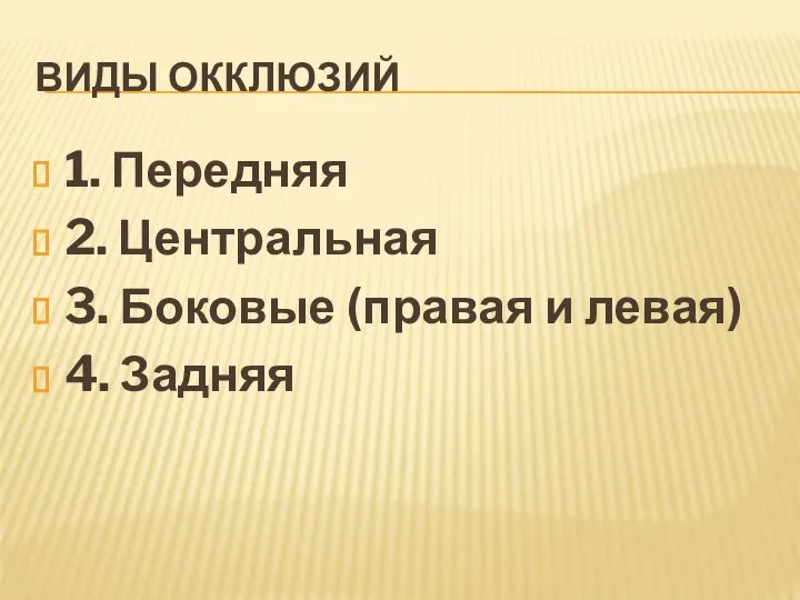 ВИДЫ ОККЛЮЗИЙ 1. Передняя 2. Центральная 3. Боковые (правая и левая) 4. Задняя