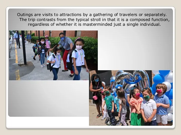 Outings are visits to attractions by a gathering of travelers or separately.