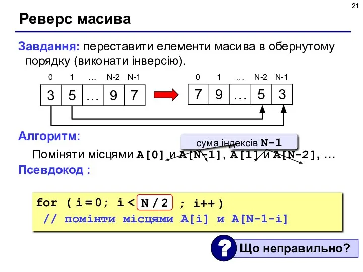 Реверс масива Завдання: переставити елементи масива в обернутому порядку (виконати інверсію). Алгоритм:
