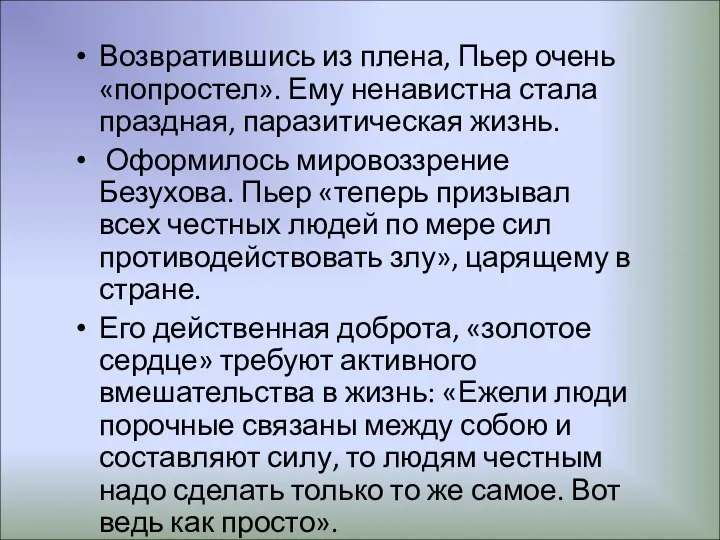 Возвратившись из плена, Пьер очень «попростел». Ему ненавистна стала праздная, паразитическая жизнь.