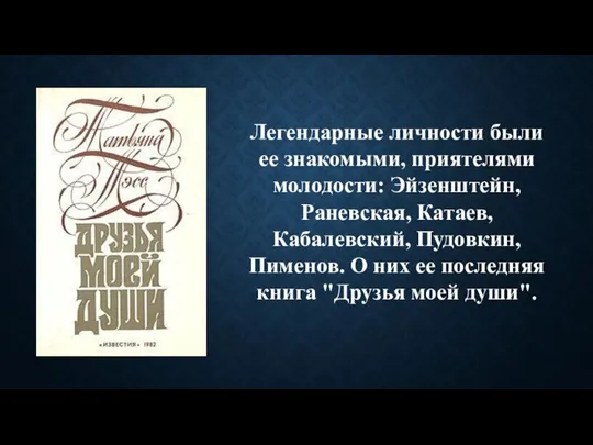 Легендарные личности были ее знакомыми, приятелями молодости: Эйзенштейн, Раневская, Катаев, Кабалевский, Пудовкин,