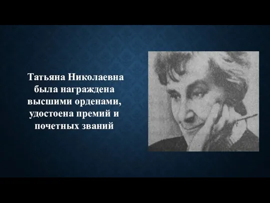 Татьяна Николаевна была награждена высшими орденами, удостоена премий и почетных званий