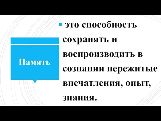 Память это способность сохранять и воспроизводить в сознании пережитые впечатления, опыт, знания.