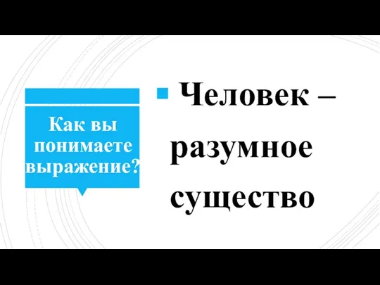 Как вы понимаете выражение? Человек – разумное существо