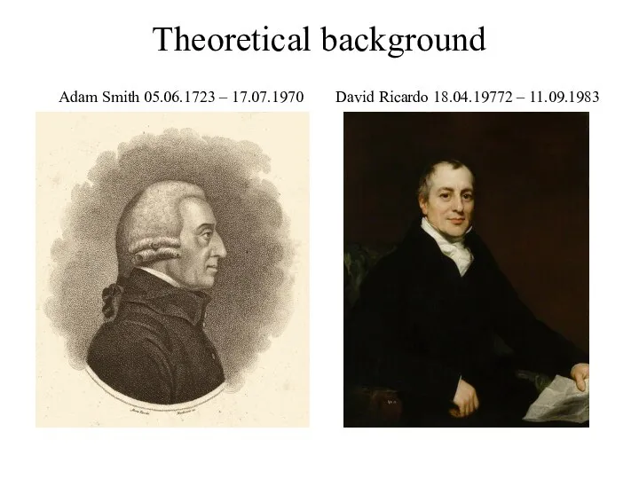 Theoretical background Adam Smith 05.06.1723 – 17.07.1970 David Ricardo 18.04.19772 – 11.09.1983