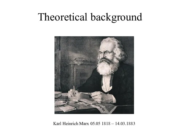 Theoretical background Karl Heinrich Marx 05.05 1818 – 14.03.1883