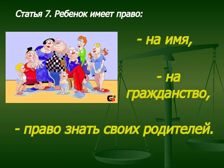 Статья 7. Ребенок имеет право: - на имя, - на гражданство, - право знать своих родителей.