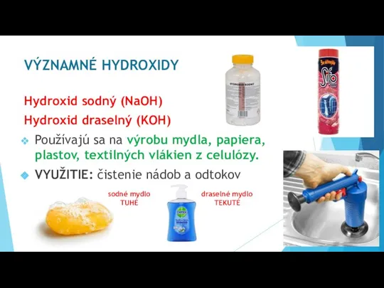 VÝZNAMNÉ HYDROXIDY Hydroxid sodný (NaOH) Hydroxid draselný (KOH) Používajú sa na výrobu