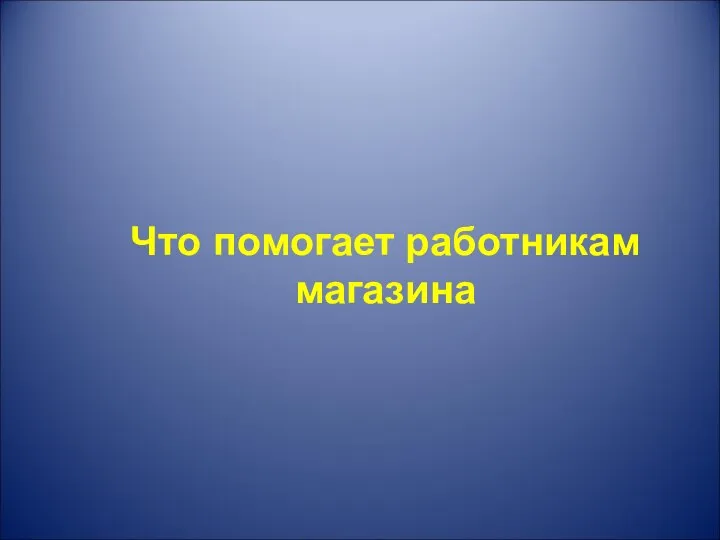 Что помогает работникам магазина