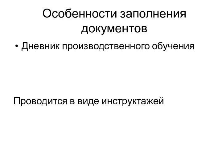 Особенности заполнения документов Дневник производственного обучения Проводится в виде инструктажей