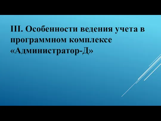 III. Особенности ведения учета в программном комплексе «Администратор-Д»