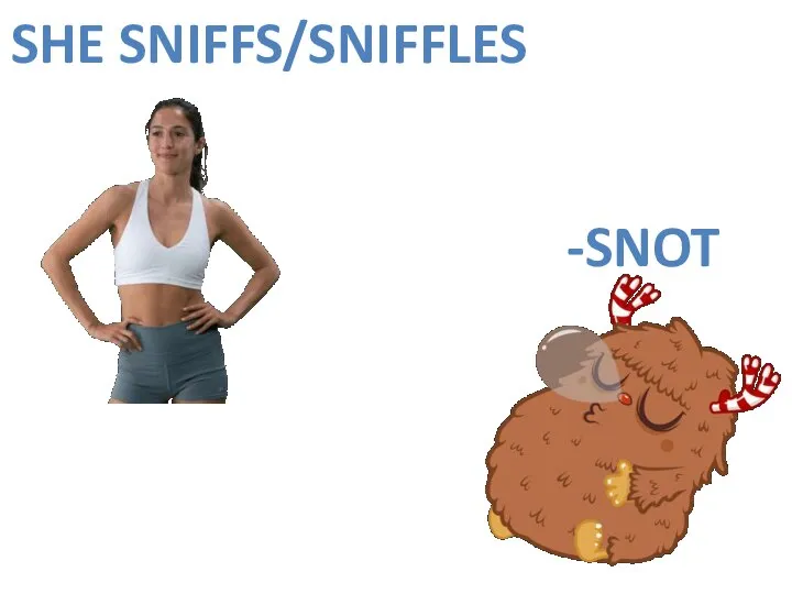 SHE SNIFFS/SNIFFLES -SNOT