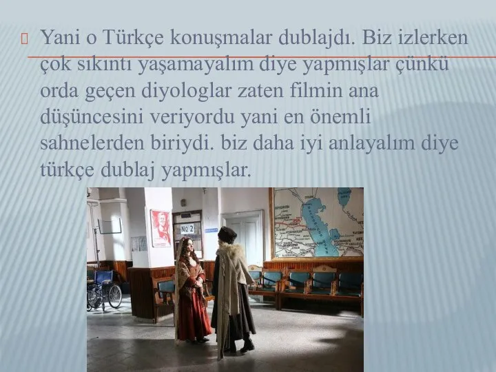 Yani o Türkçe konuşmalar dublajdı. Biz izlerken çok sıkıntı yaşamayalım diye yapmışlar