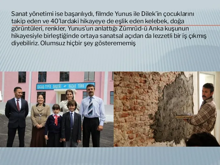 Sanat yönetimi ise başarılıydı, filmde Yunus ile Dilek’in çocuklarını takip eden ve