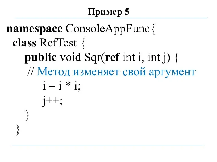 Пример 5 namespace ConsoleAppFunc{ class RefTest { public void Sqr(ref int i,