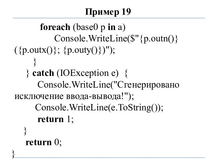 Пример 19 foreach (base0 p in a) Console.WriteLine($"{p.outn()} ({p.outx()}; {p.outy()})"); } }