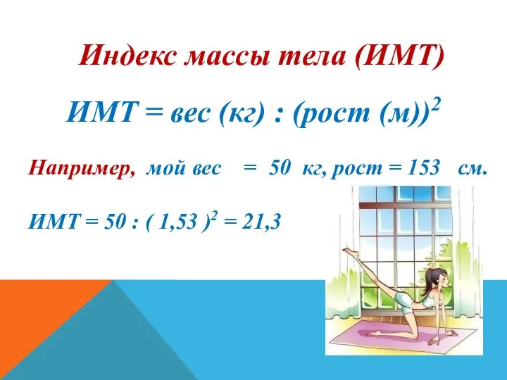Индекс массы тела (ИМТ) ИМТ = вес (кг) : (рост (м))2 Например,