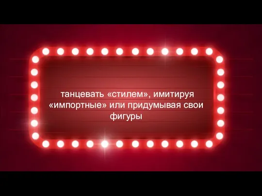 танцевать «стилем», имитируя «импортные» или придумывая свои фигуры