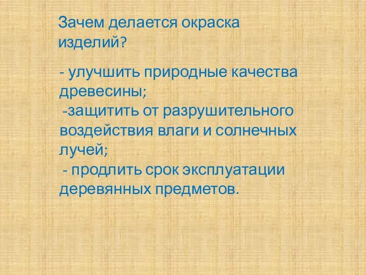 Зачем делается окраска изделий? - улучшить природные качества древесины; защитить от разрушительного