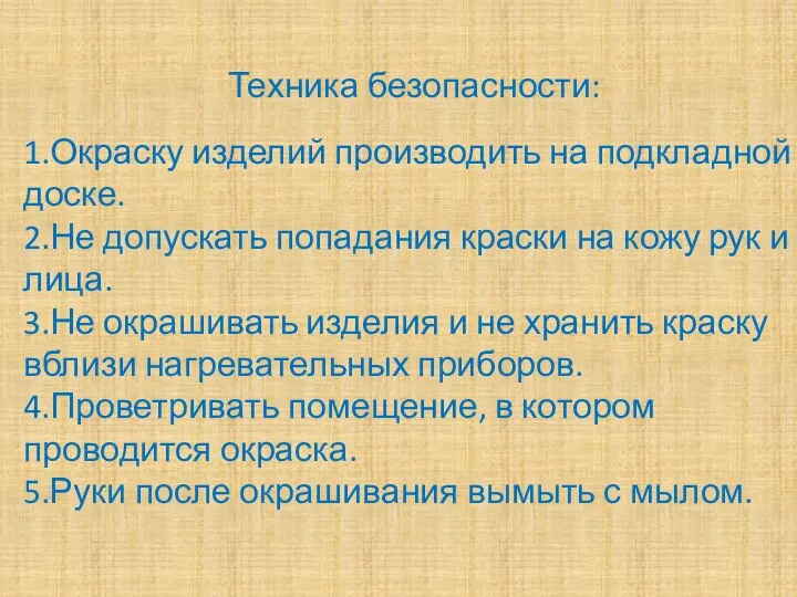 Техника безопасности: 1.Окраску изделий производить на подкладной доске. 2.Не допускать попадания краски