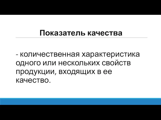 Показатель качества - количественная характеристика одного или нескольких свойств продукции, входящих в ее качество.