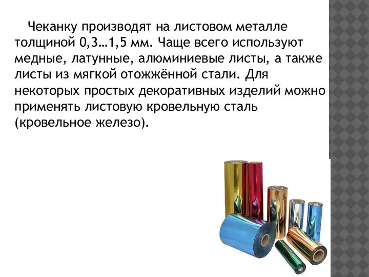 Чеканку производят на листовом металле толщиной 0,3…1,5 мм. Чаще всего используют медные,