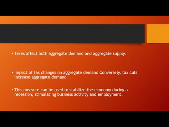 Taxes affect both aggregate demand and aggregate supply. Impact of tax changes