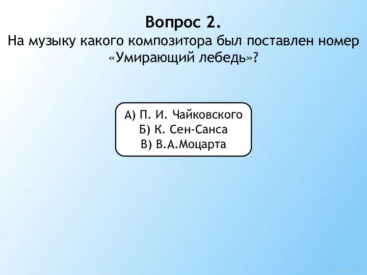 Вопрос 2. На музыку какого композитора был поставлен номер «Умирающий лебедь»? А)