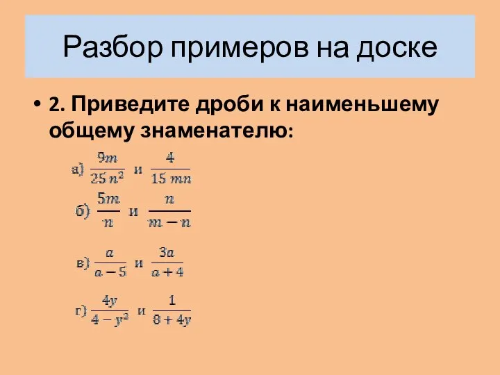 Разбор примеров на доске 2. Приведите дроби к наименьшему общему знаменателю: