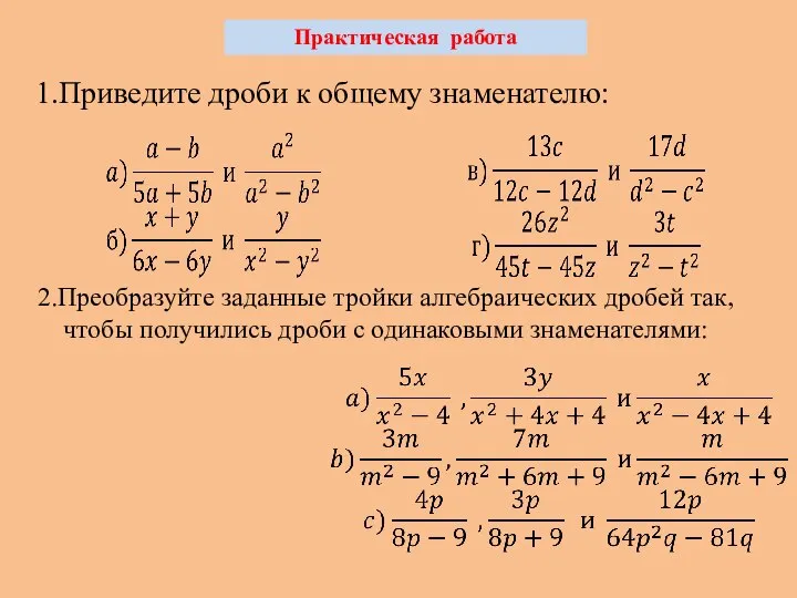 Практическая работа 1.Приведите дроби к общему знаменателю: 2.Преобразуйте заданные тройки алгебраических дробей