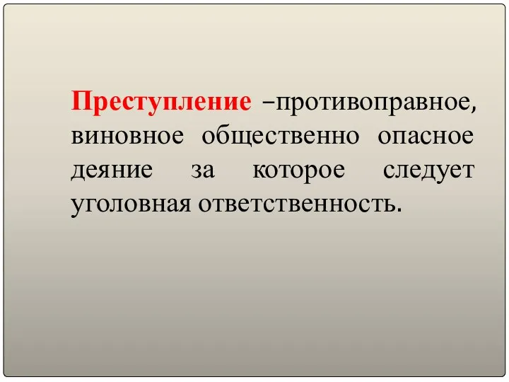 Преступление –противоправное, виновное общественно опасное деяние за которое следует уголовная ответственность.