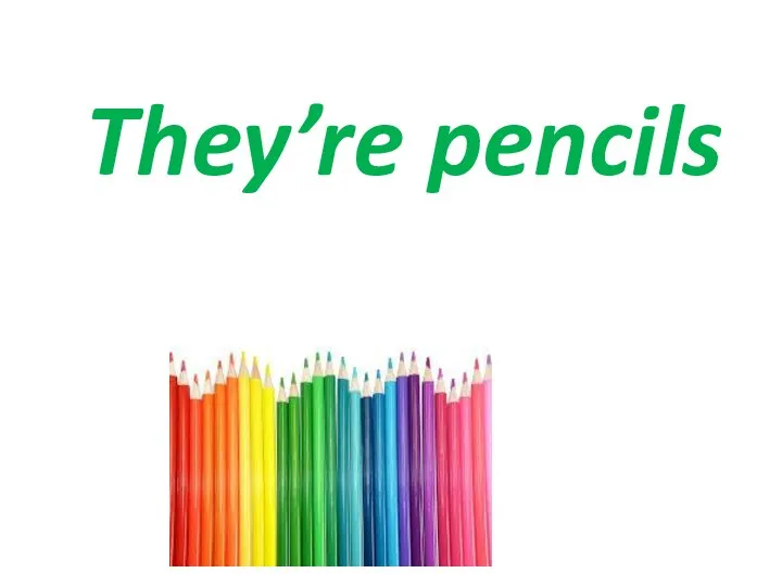 They’re pencils